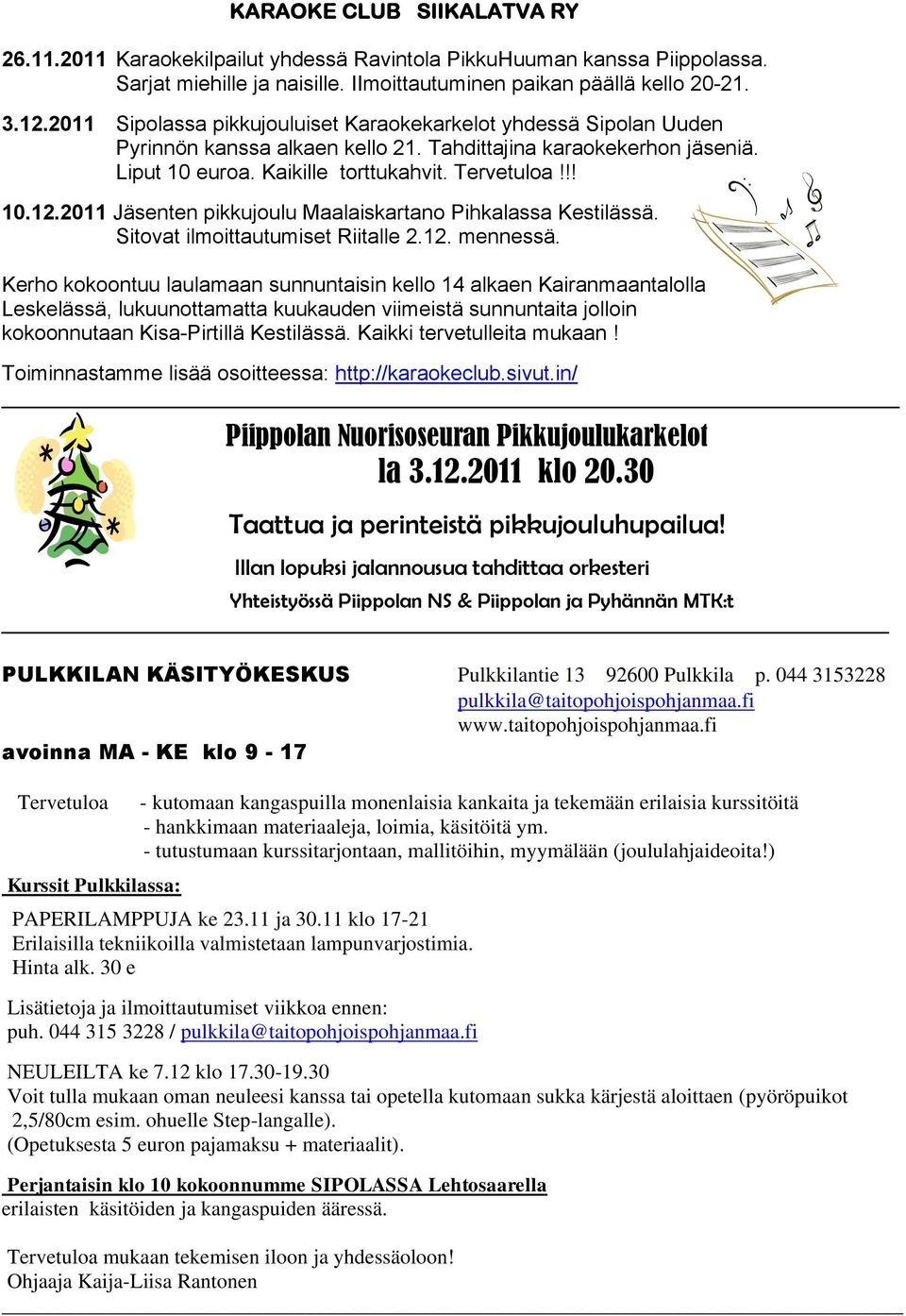 2011 Jäsenten pikkujoulu Maalaiskartano Pihkalassa Kestilässä. Sitovat ilmoittautumiset Riitalle 2.12. mennessä.