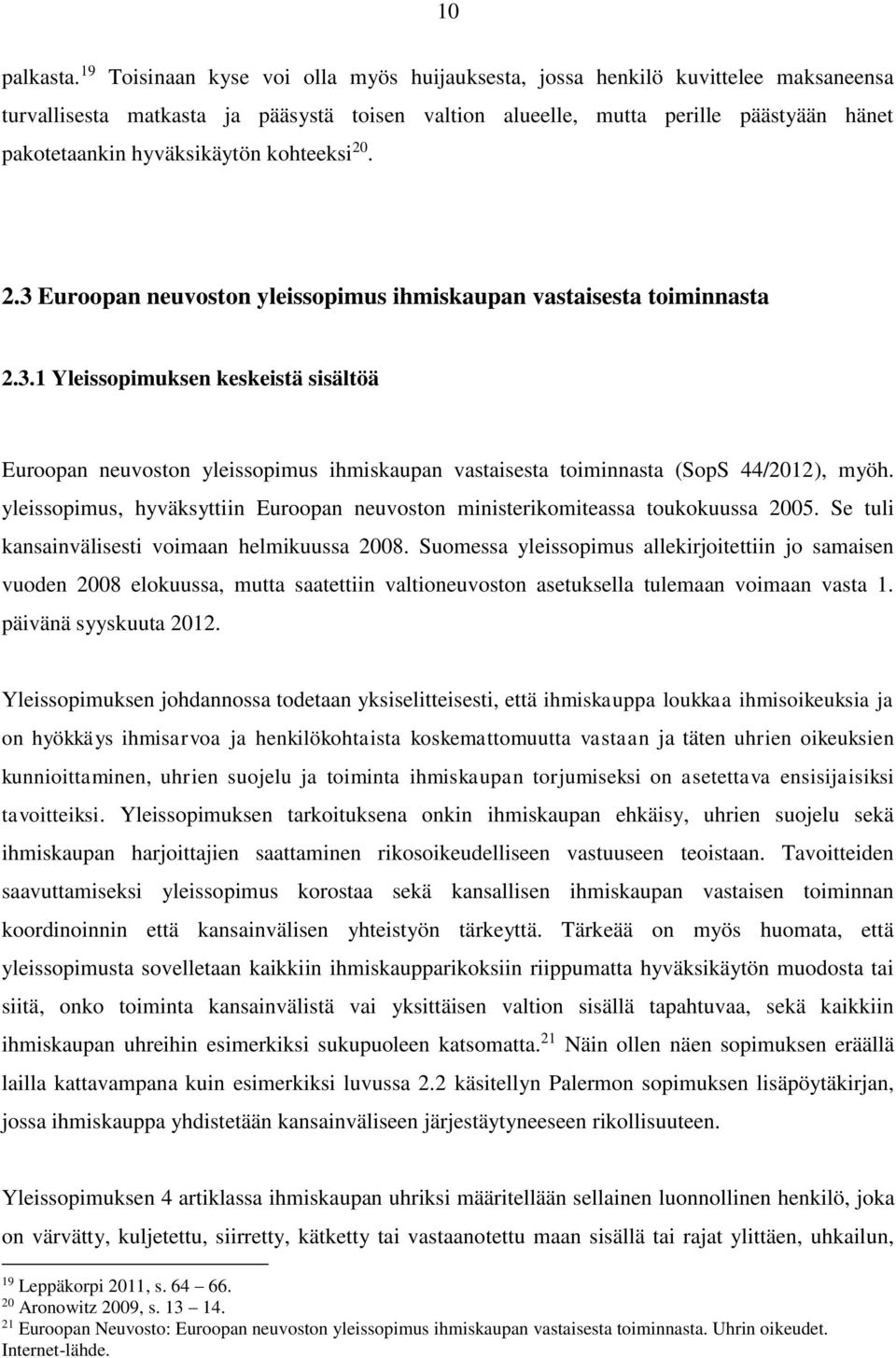 hyväksikäytön kohteeksi 20. 2.3 Euroopan neuvoston yleissopimus ihmiskaupan vastaisesta toiminnasta 2.3.1 Yleissopimuksen keskeistä sisältöä Euroopan neuvoston yleissopimus ihmiskaupan vastaisesta toiminnasta (SopS 44/2012), myöh.