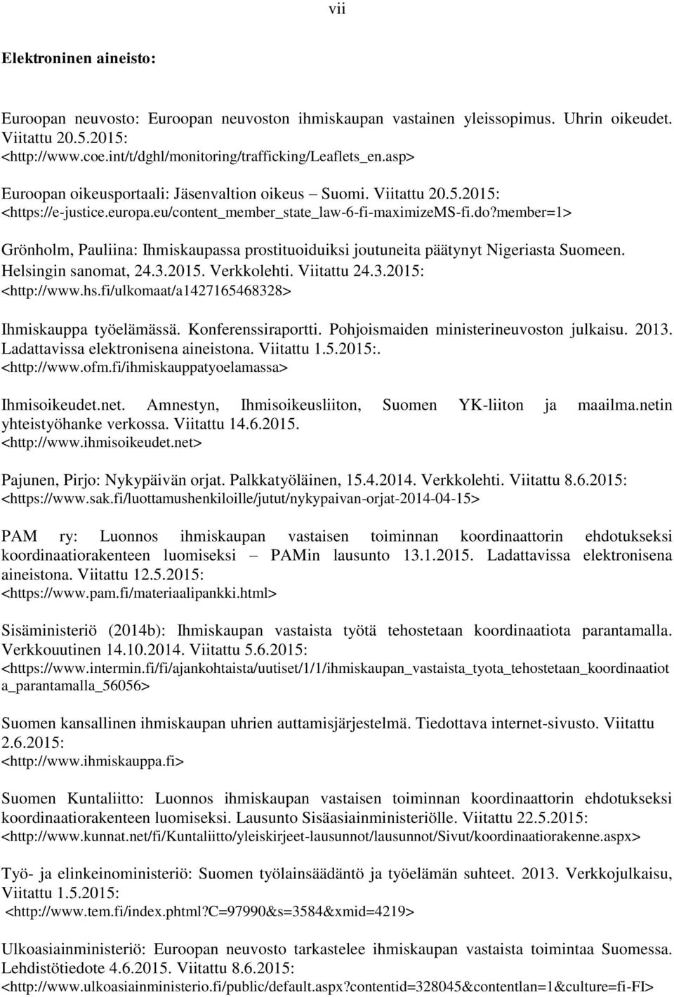 member=1> Grönholm, Pauliina: Ihmiskaupassa prostituoiduiksi joutuneita päätynyt Nigeriasta Suomeen. Helsingin sanomat, 24.3.2015. Verkkolehti. Viitattu 24.3.2015: <http://www.hs.