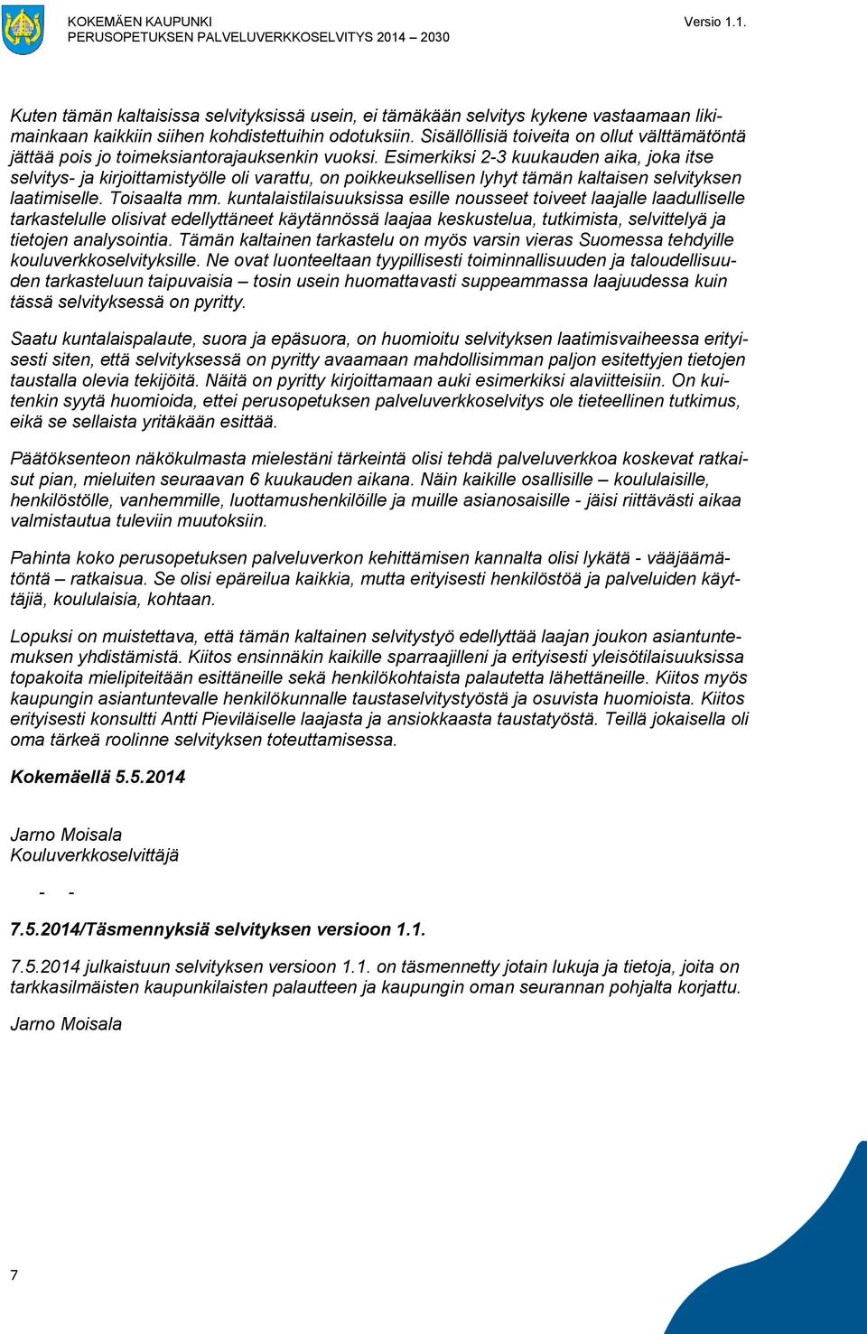 Esimerkiksi 2-3 kuukauden aika, joka itse selvitys- ja kirjoittamistyölle oli varattu, on poikkeuksellisen lyhyt tämän kaltaisen selvityksen laatimiselle. Toisaalta mm.