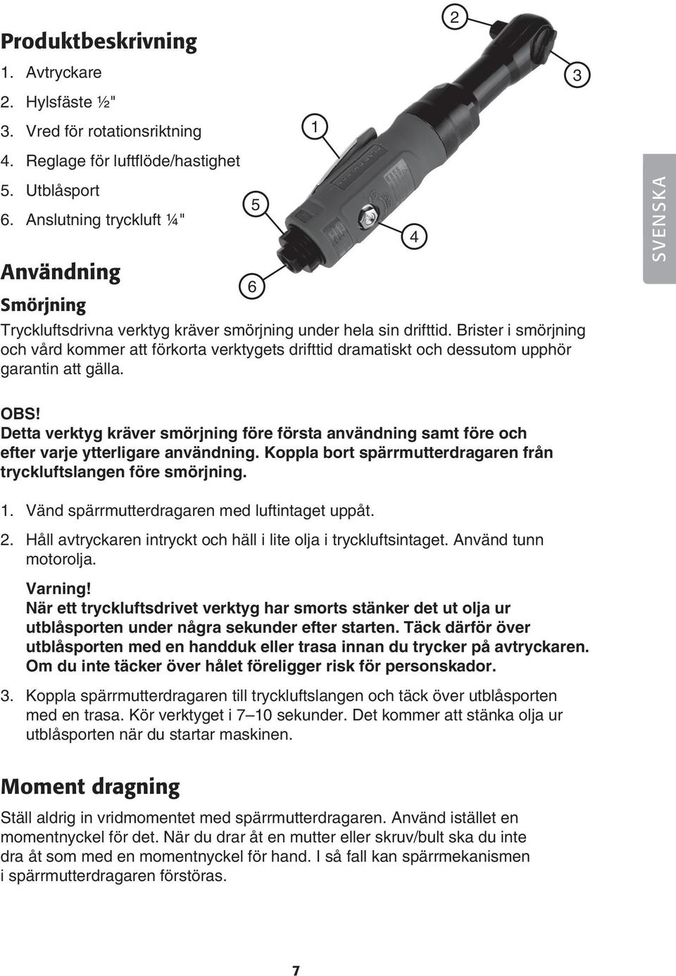 Brister i smörjning och vård kommer att förkorta verktygets drifttid dramatiskt och dessutom upphör garantin att gälla. 4 SVENSKA OBS!