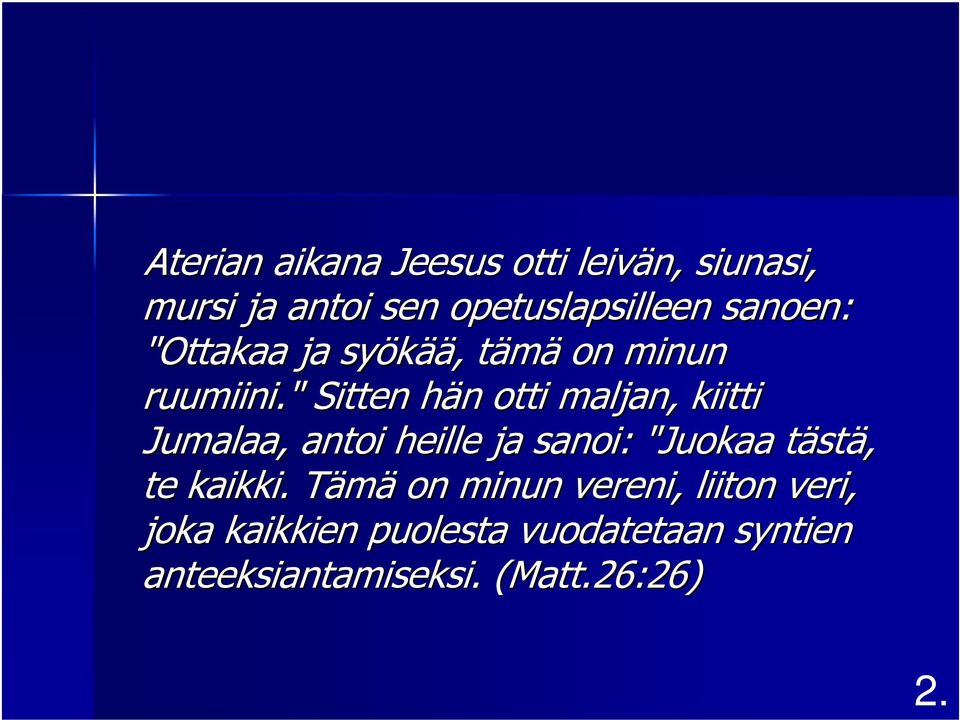 " Sitten hän h n otti maljan, kiitti Jumalaa, antoi heille ja sanoi: "Juokaa tästt stä,