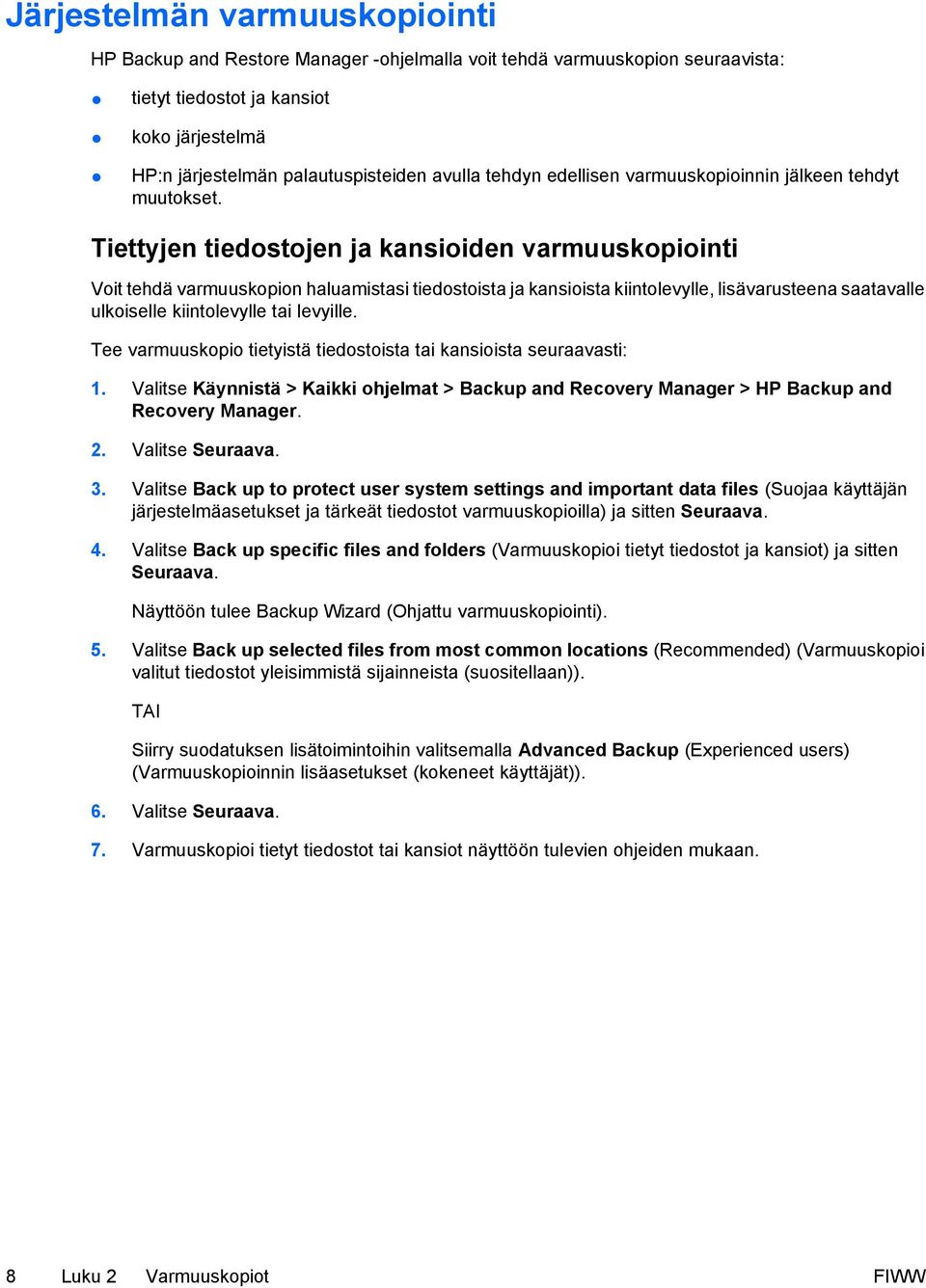 Tiettyjen tiedostojen ja kansioiden varmuuskopiointi Voit tehdä varmuuskopion haluamistasi tiedostoista ja kansioista kiintolevylle, lisävarusteena saatavalle ulkoiselle kiintolevylle tai levyille.