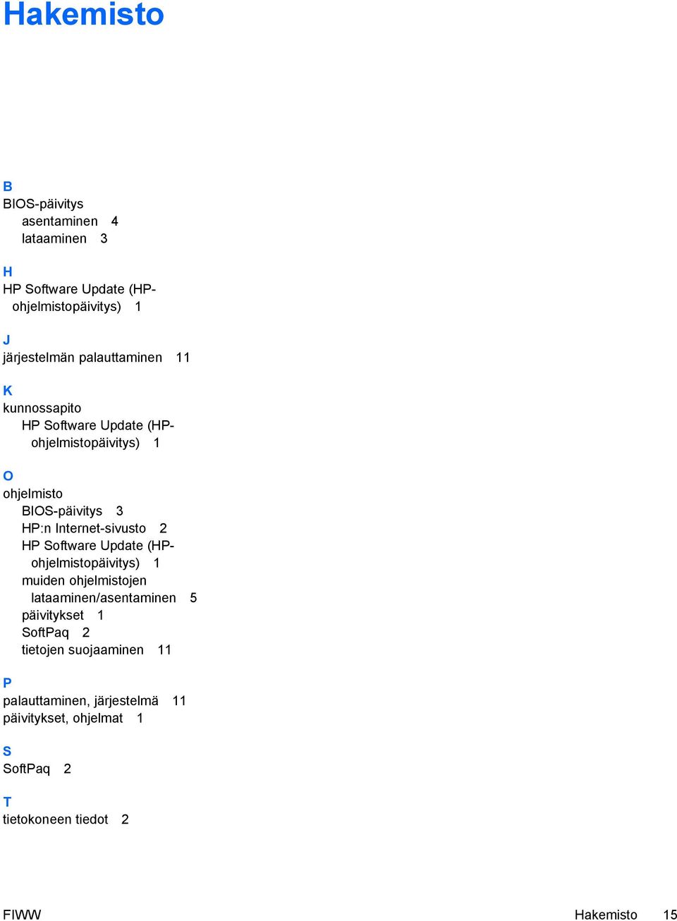 Internet-sivusto 2 HP Software Update (HPohjelmistopäivitys) 1 muiden ohjelmistojen lataaminen/asentaminen 5 päivitykset 1