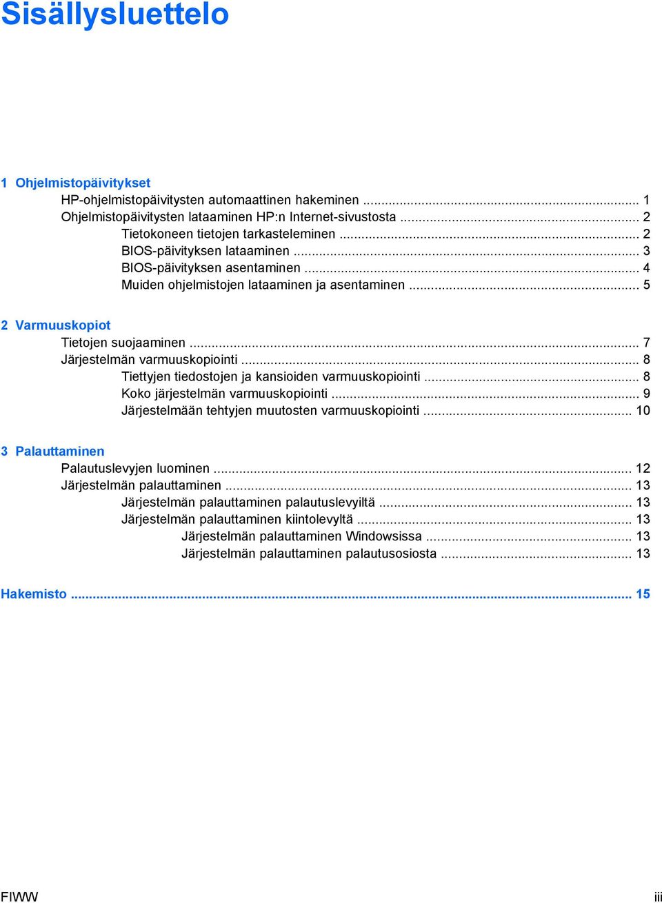 .. 8 Tiettyjen tiedostojen ja kansioiden varmuuskopiointi... 8 Koko järjestelmän varmuuskopiointi... 9 Järjestelmään tehtyjen muutosten varmuuskopiointi... 10 3 Palauttaminen Palautuslevyjen luominen.