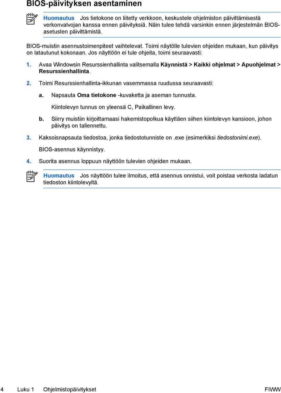 Jos näyttöön ei tule ohjeita, toimi seuraavasti: 1. Avaa Windowsin Resurssienhallinta valitsemalla Käynnistä > Kaikki ohjelmat > Apuohjelmat > Resurssienhallinta. 2.