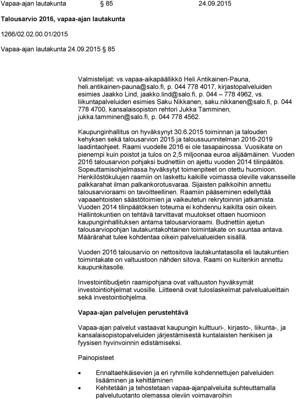 tamminen@salo.fi, p. 044 778 4562. Kaupunginhallitus on hyväksynyt 30.6.2015 toiminnan ja talouden kehyksen sekä talousarvion 2015 ja taloussuunnitelman 2016-2019 laadintaohjeet.