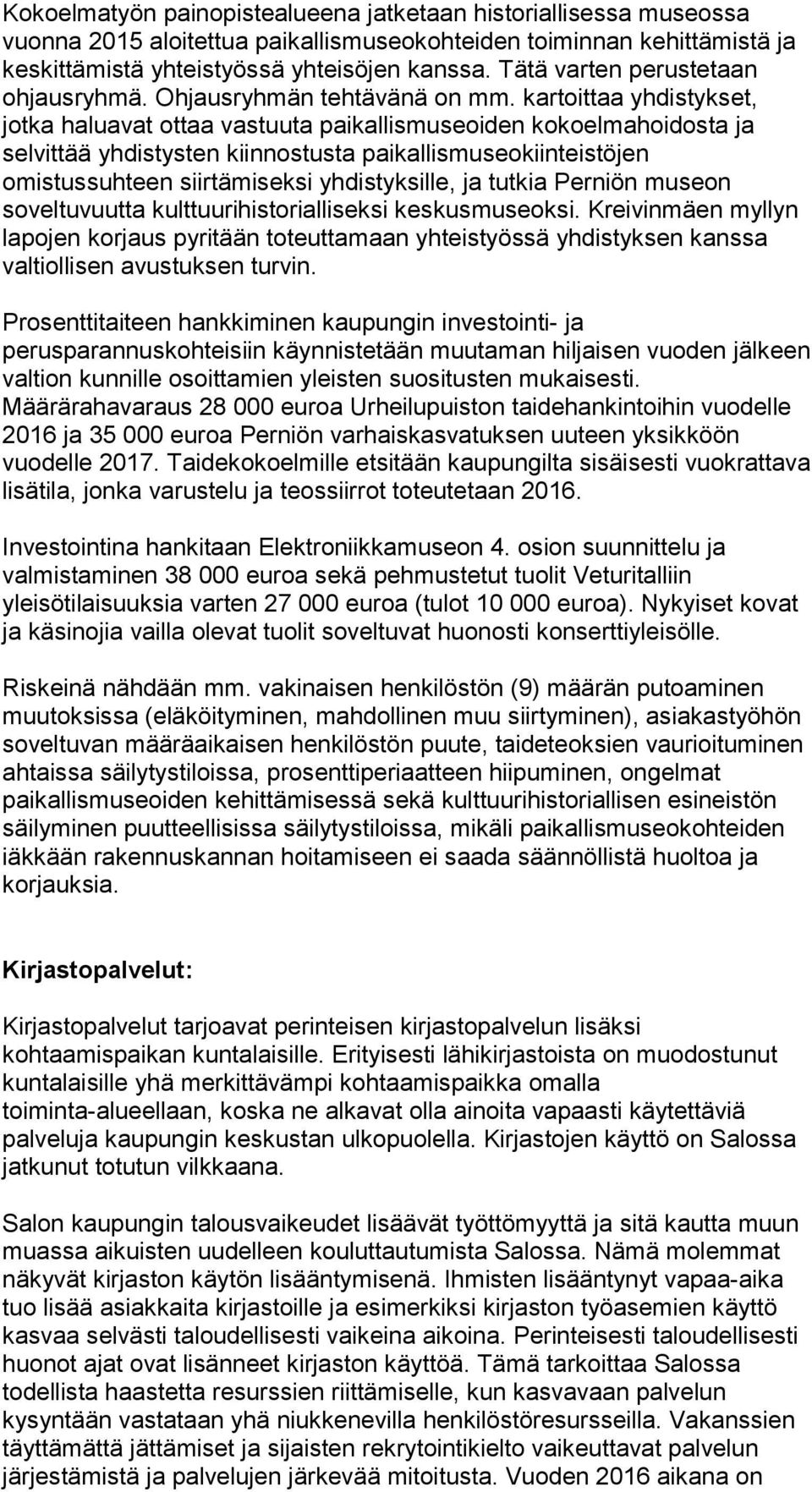kartoittaa yhdistykset, jotka haluavat ottaa vastuuta paikallismuseoiden kokoelmahoidosta ja selvittää yhdistysten kiinnostusta paikallismuseokiinteistöjen omistussuhteen siirtämiseksi yhdistyksille,