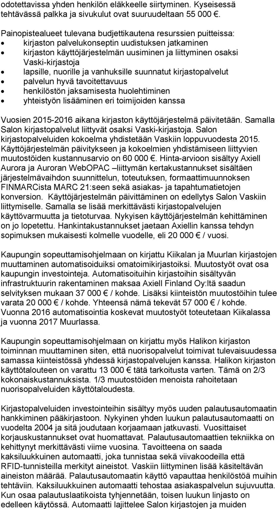 lapsille, nuorille ja vanhuksille suunnatut kirjastopalvelut palvelun hyvä tavoitettavuus henkilöstön jaksamisesta huolehtiminen yhteistyön lisääminen eri toimijoiden kanssa Vuosien 2015-2016 aikana