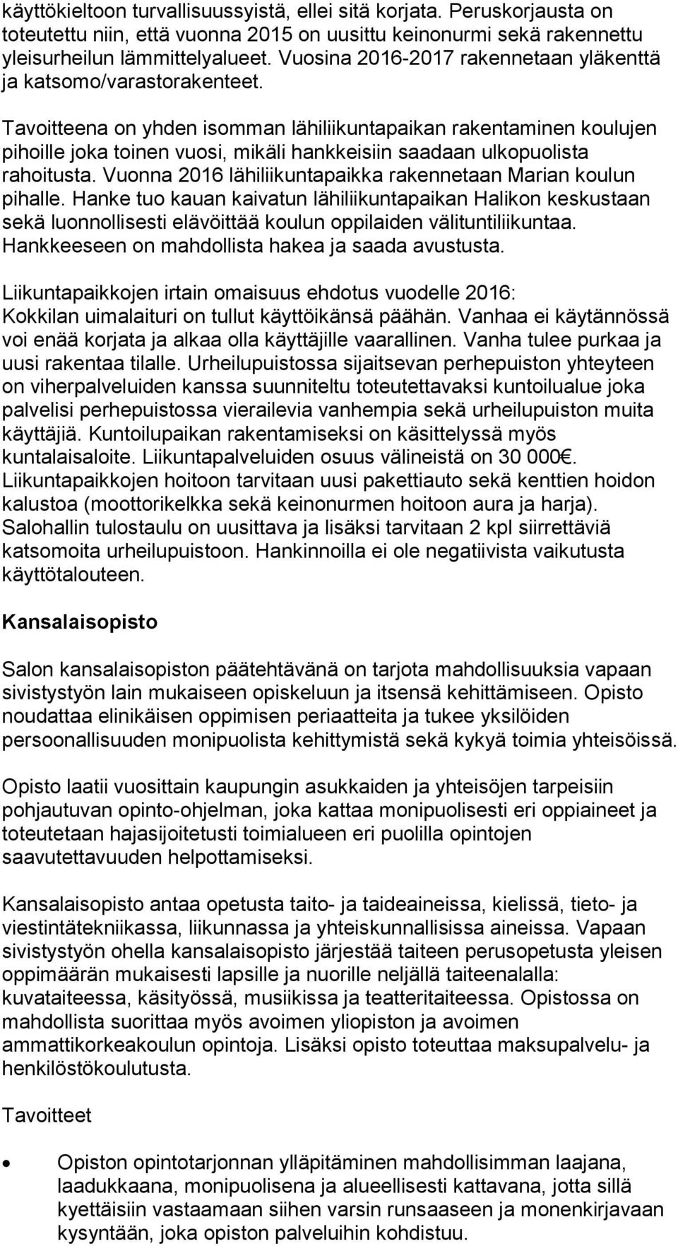 Tavoitteena on yhden isomman lähiliikuntapaikan rakentaminen koulujen pihoille joka toinen vuosi, mikäli hankkeisiin saadaan ulkopuolista rahoitusta.