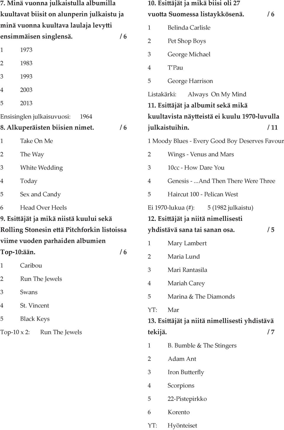 Esi äjät ja mikä niistä kuului sekä Rolling Stonesin e ä Pitchforkin listoissa viime vuoden parhaiden albumien Top-10:ään. / 6 1 Caribou 2 Run The Jewels 3 Swans 4 St.