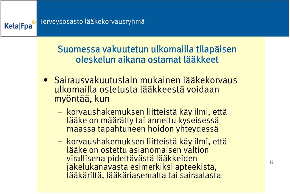 annettu kyseisessä maassa tapahtuneen hoidon yhteydessä korvaushakemuksen liitteistä käy ilmi, että lääke on ostettu