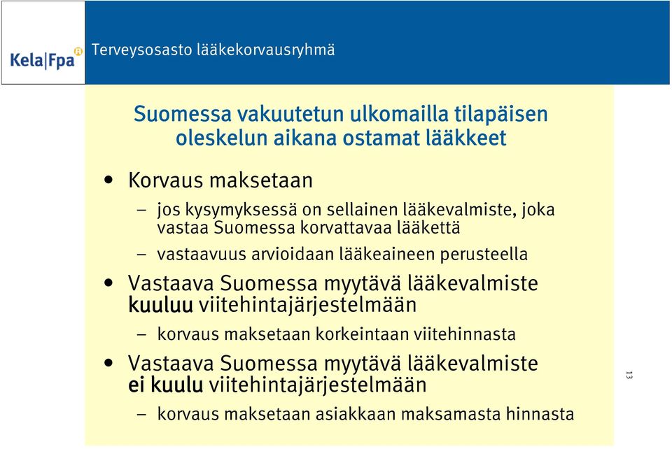Vastaava Suomessa myytävä lääkevalmiste kuuluu viitehintajärjestelmään korvaus maksetaan korkeintaan viitehinnasta