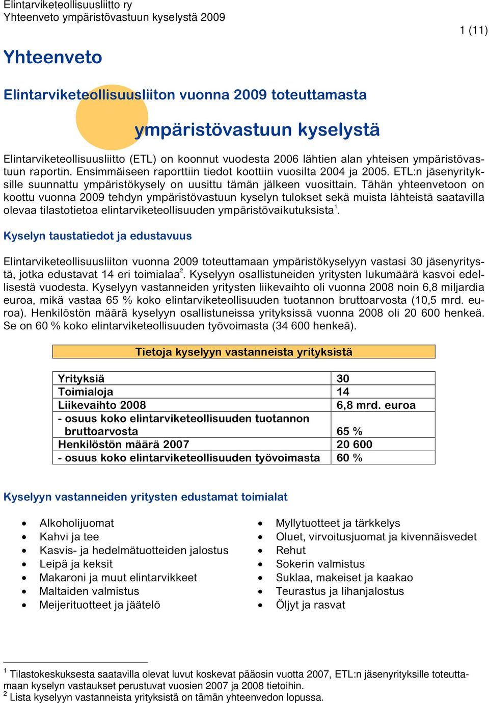 Tähän yhteenvetoon on koottu vuonna 2009 tehdyn ympäristövastuun kyselyn tulokset sekä muista lähteistä saatavilla olevaa tilastotietoa elintarviketeollisuuden ympäristövaikutuksista 1.