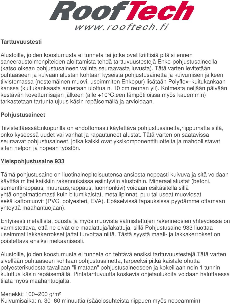 Tätä varten levitetään puhtaaseen ja kuivaan alustan kohtaan kyseistä pohjustusainetta ja kuivumisen jälkeen tiivistemassa (nestemäinen muovi, useimmiten Enkopur) lisätään Polyflex kuitukankaan