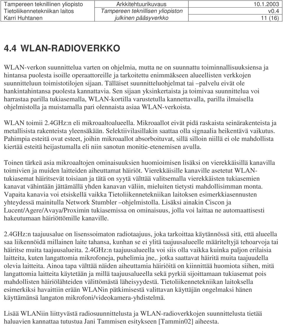 verkkojen suunnitteluun toimistotilojen sijaan. Tälläiset suunnitteluohjelmat tai palvelu eivät ole hankintahintansa puolesta kannattavia.