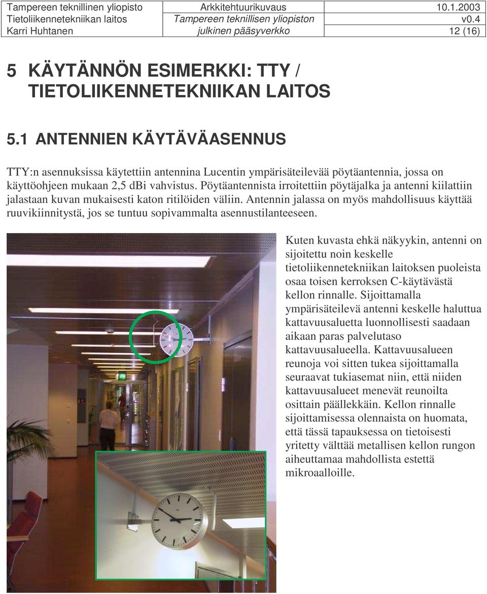 Pöytäantennista irroitettiin pöytäjalka ja antenni kiilattiin jalastaan kuvan mukaisesti katon ritilöiden väliin.