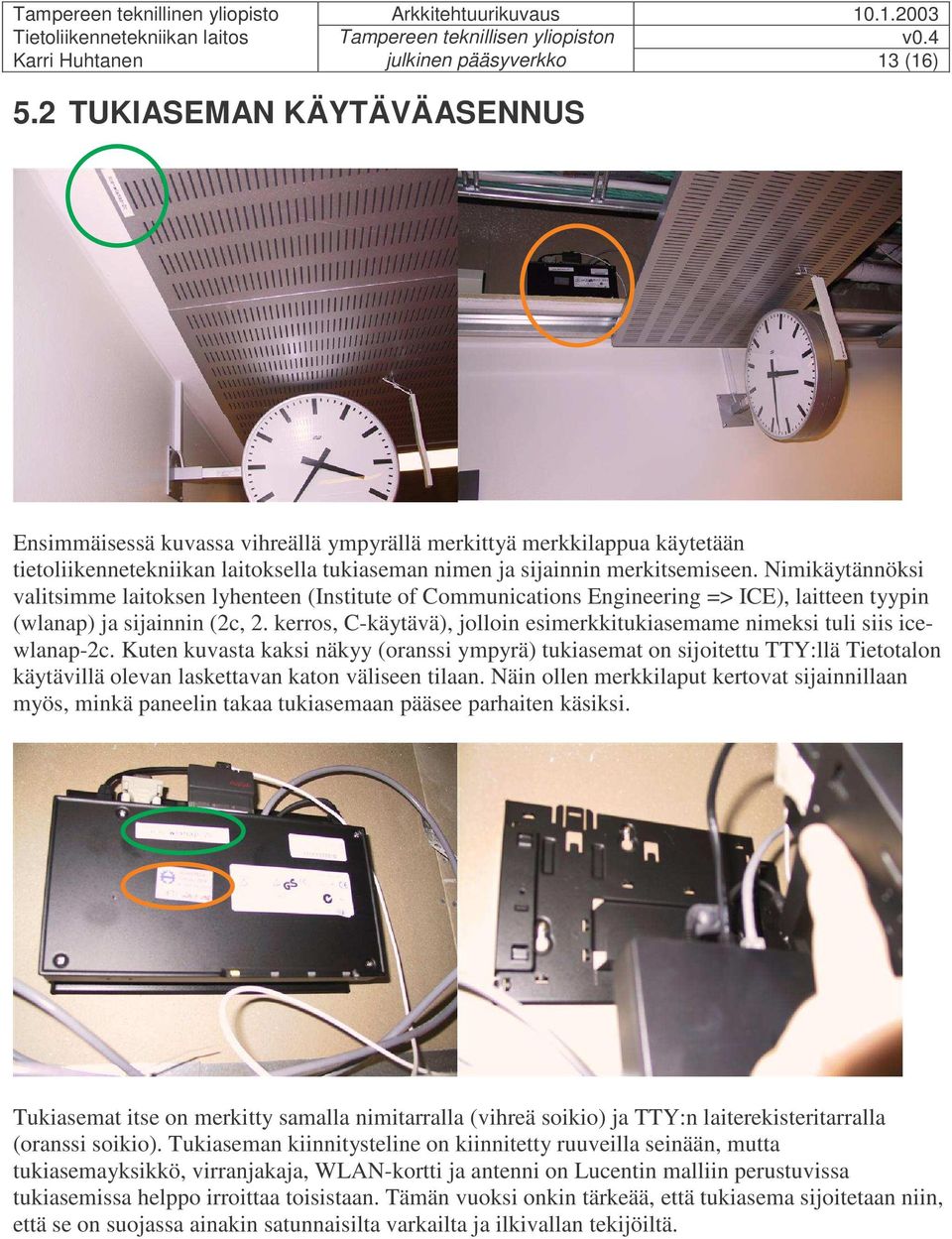 Nimikäytännöksi valitsimme laitoksen lyhenteen (Institute of Communications Engineering => ICE), laitteen tyypin (wlanap) ja sijainnin (2c, 2.