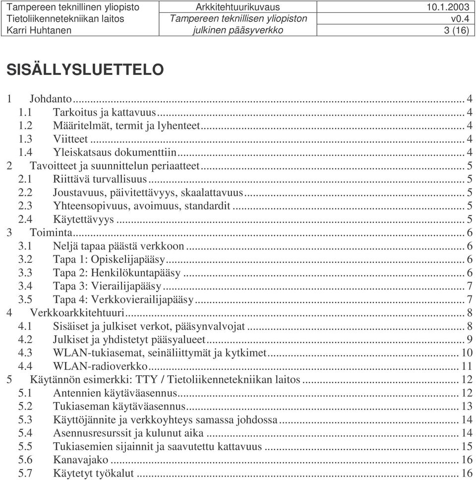 .. 5 3 Toiminta... 6 3.1 Neljä tapaa päästä verkkoon... 6 3.2 Tapa 1: Opiskelijapääsy... 6 3.3 Tapa 2: Henkilökuntapääsy... 6 3.4 Tapa 3: Vierailijapääsy... 7 3.5 Tapa 4: Verkkovierailijapääsy.
