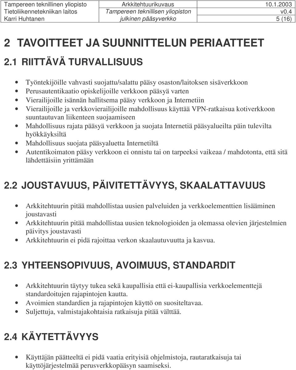 verkkoon ja Internetiin Vierailijoille ja verkkovierailijoille mahdollisuus käyttää VPN-ratkaisua kotiverkkoon suuntautuvan liikenteen suojaamiseen Mahdollisuus rajata pääsyä verkkoon ja suojata