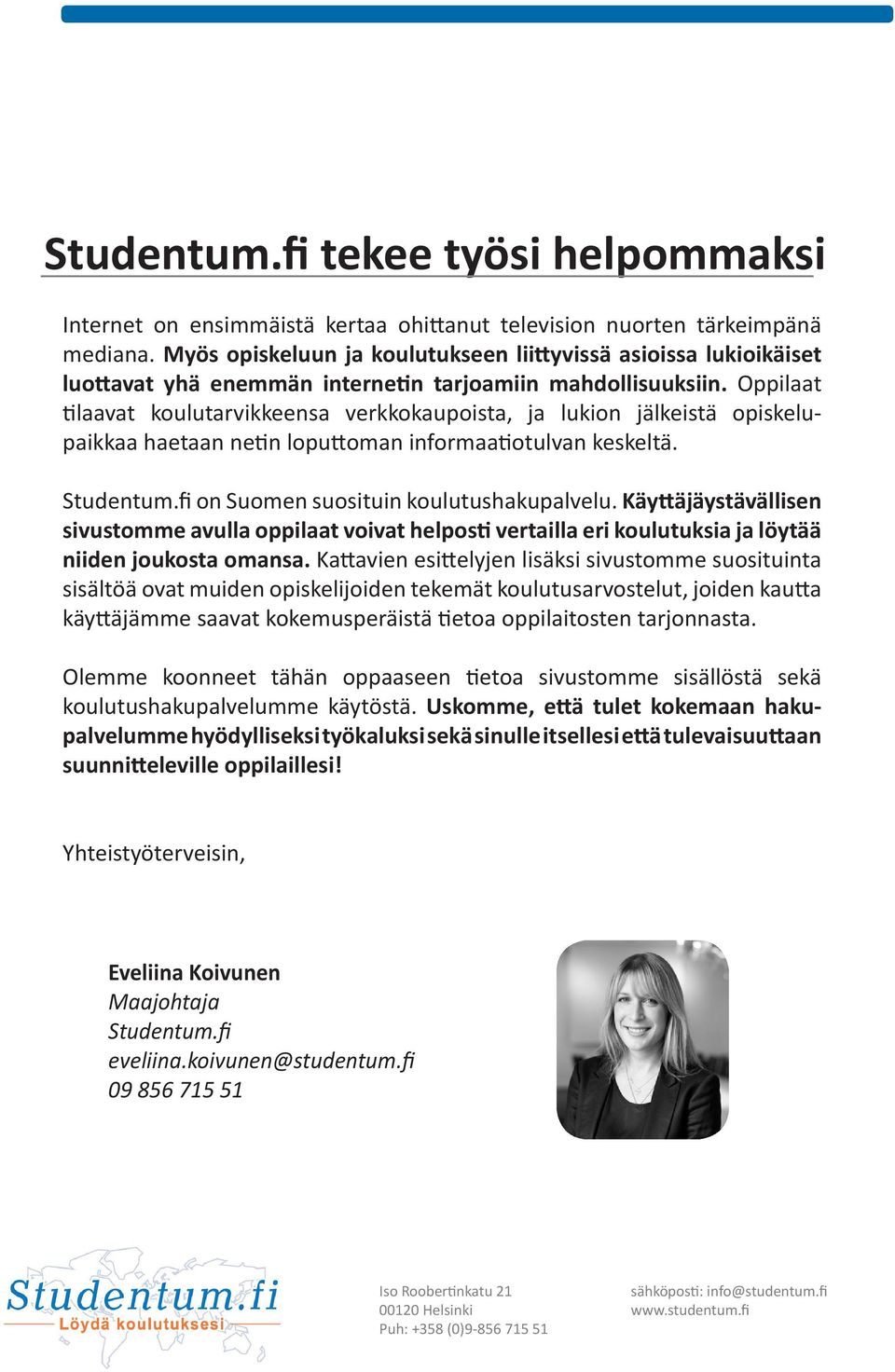 Oppilaat tilaavat koulutarvikkeensa verkkokaupoista, ja lukion jälkeistä opiskelupaikkaa haetaan netin loputtoman informaatiotulvan keskeltä. Studentum.fi on Suomen suosituin koulutushakupalvelu.