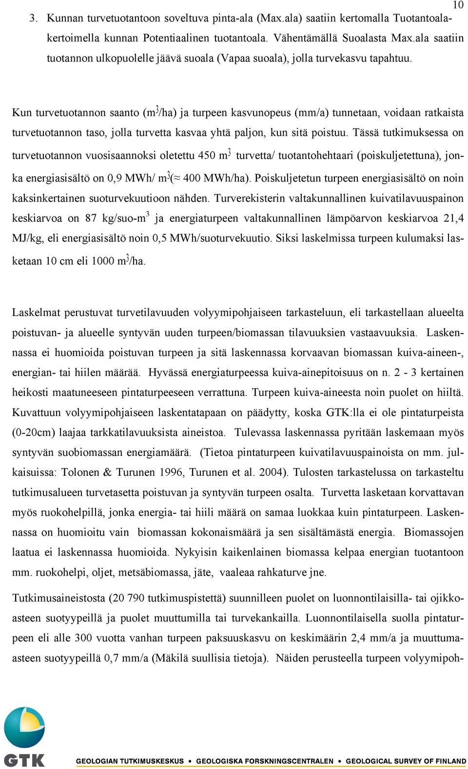 Kun turvetuotannon saanto (m 3 /ha) ja turpeen kasvunopeus (mm/a) tunnetaan, voidaan ratkaista turvetuotannon taso, jolla turvetta kasvaa yhtä paljon, kun sitä poistuu.