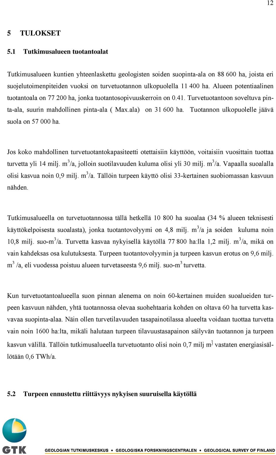 Alueen potentiaalinen tuotantoala on 77 200 ha, jonka tuotantosopivuuskerroin on 0.41. Turvetuotantoon soveltuva pinta-ala, suurin mahdollinen pinta-ala ( Max.ala) on 31 600 ha.