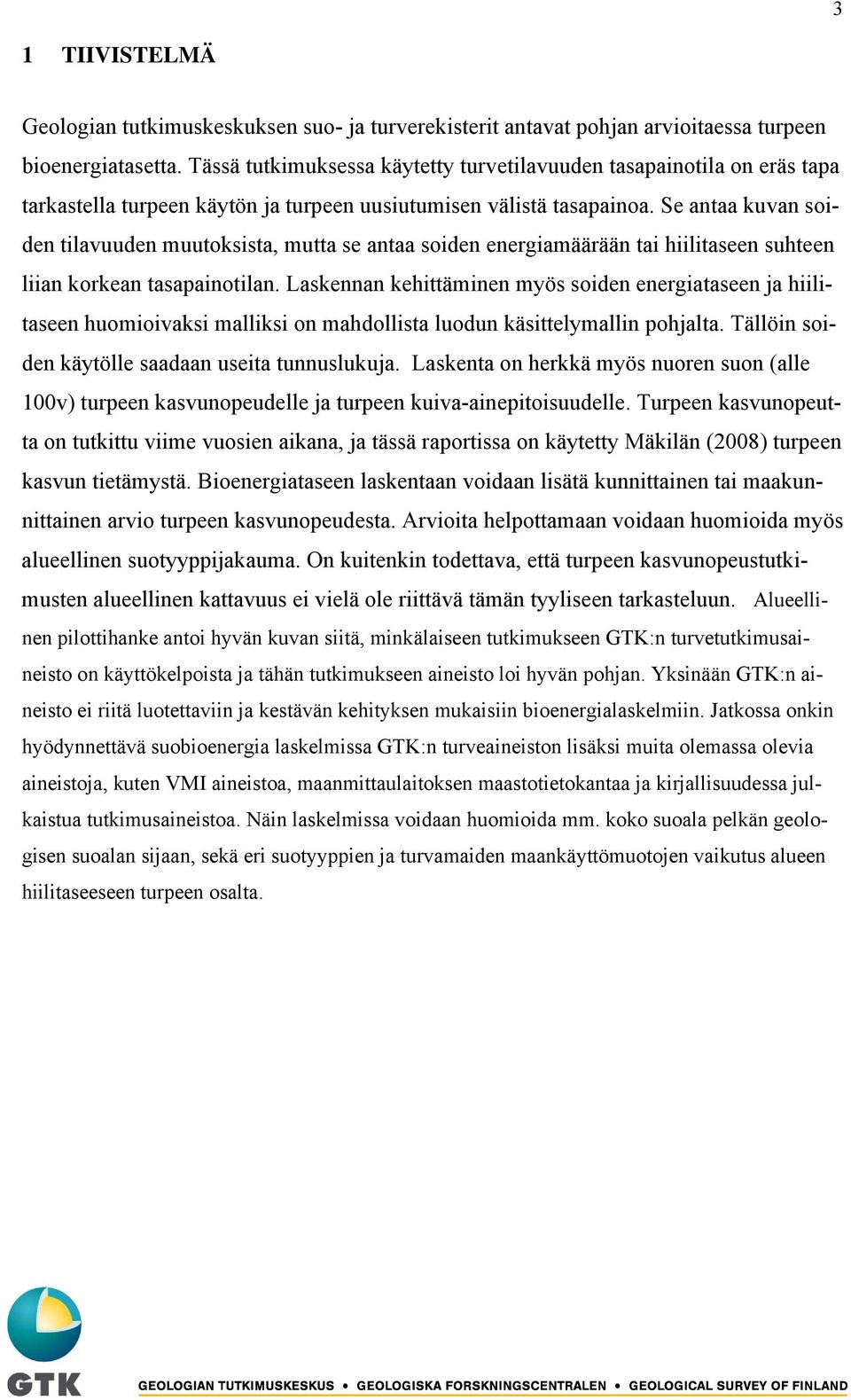 Se antaa kuvan soiden tilavuuden muutoksista, mutta se antaa soiden energiamäärään tai hiilitaseen suhteen liian korkean tasapainotilan.