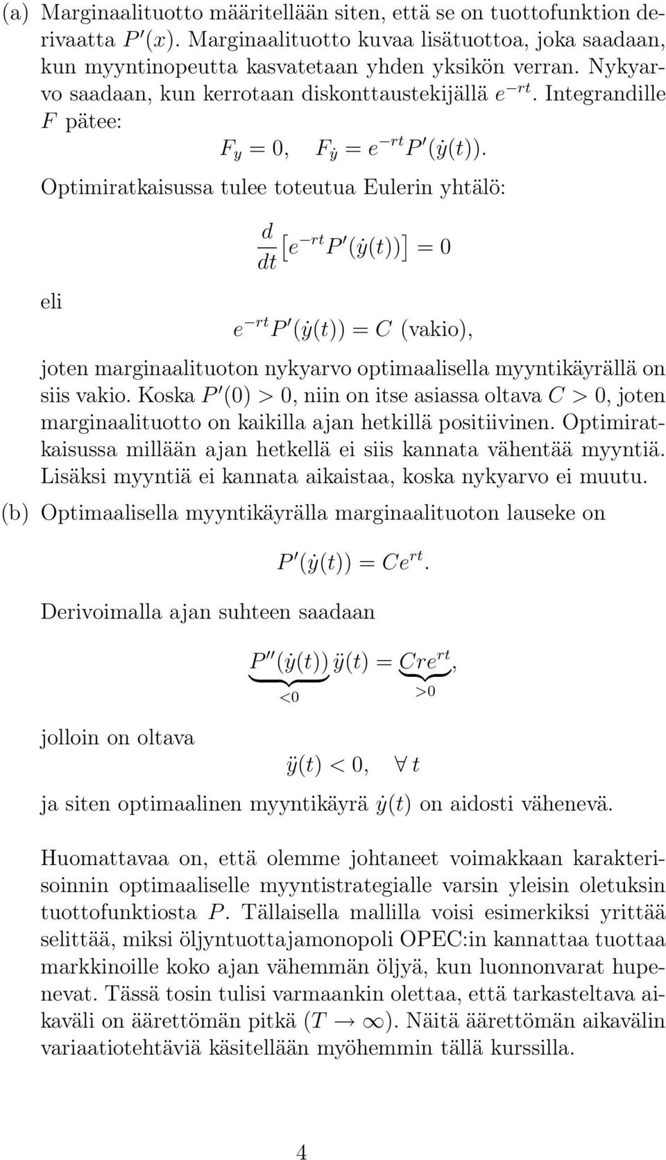 Optimiratkaisussa tulee toteutua Eulerin yhtälö: eli d [ e rt P (ẏ(t)) ] = dt e rt P (ẏ(t)) = C (vakio), joten marginaalituoton nykyarvo optimaalisella myyntikäyrällä on siis vakio.