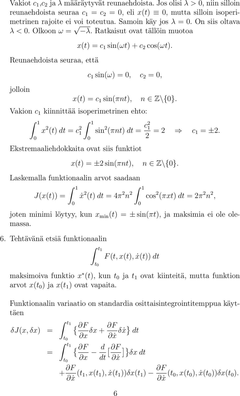 c 1 sin(ω) =, c 2 =, x(t) = c 1 sin(πnt), Vakion c 1 kiinnittää isoperimetrinen ehto: x 2 (t) dt = c 2 1 Ekstremaaliehdokkaita ovat siis funktiot n Z\{}. sin 2 (πnt) dt = c2 1 2 = 2 c 1 = ±2.