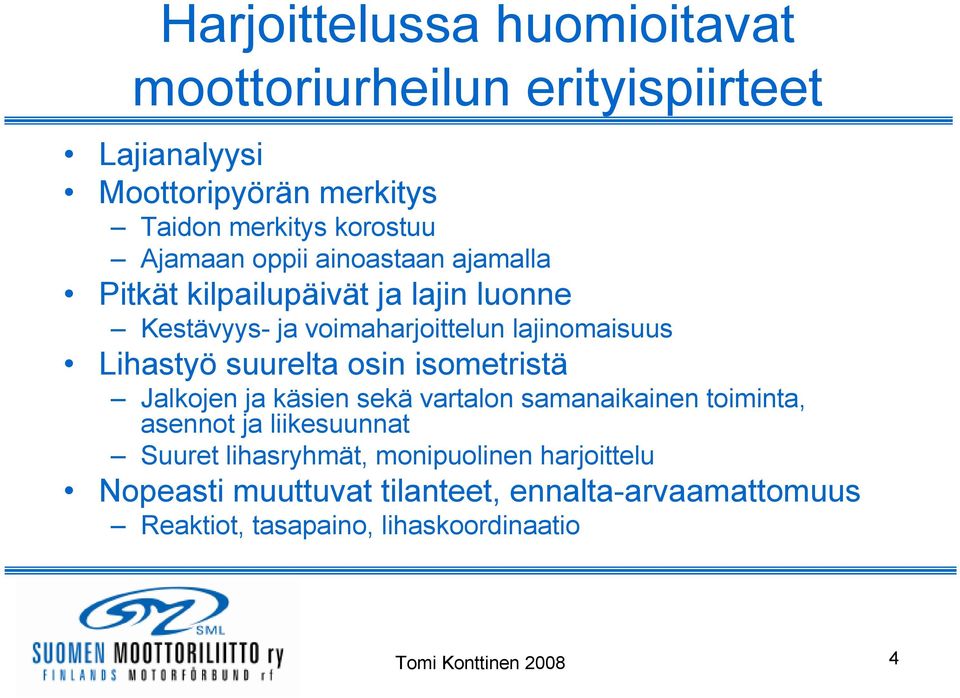 suurelta osin isometristä Jalkojen ja käsien sekä vartalon samanaikainen toiminta, asennot ja liikesuunnat Suuret lihasryhmät,