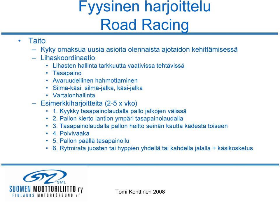 Kyykky tasapainolaudalla pallo jalkojen välissä 2. Pallon kierto lantion ympäri tasapainolaudalla 3.