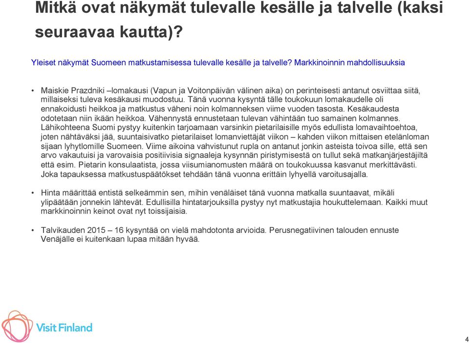Tänä vuonna kysyntä tälle toukokuun lomakaudelle oli ennakoidusti heikkoa ja matkustus väheni noin kolmanneksen viime vuoden tasosta. Kesäkaudesta odotetaan niin ikään heikkoa.