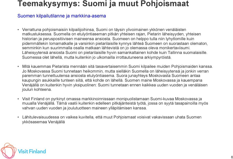 Suomeen on helppo tulla niin lyhytlomille kuin pidemmällekin lomamatkalle ja varsinkin pietarilaisille kynnys lähteä Suomeen on suorastaan olematon, semminkin kun suurimmalla osalla matkaan