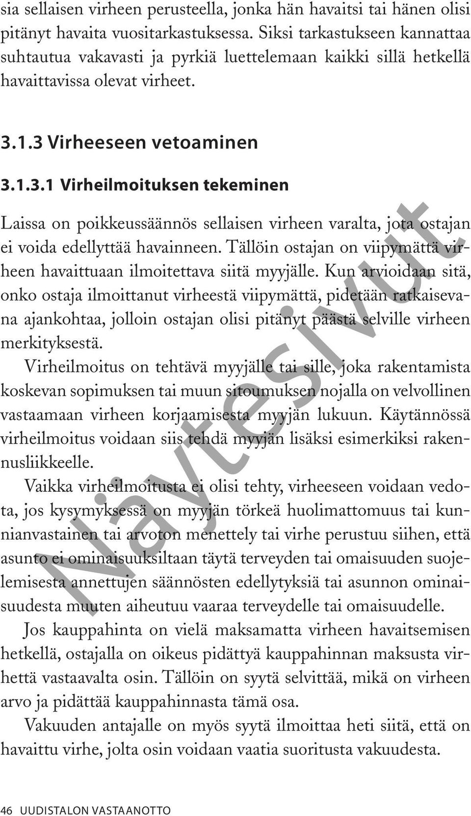 1.3 Virheeseen vetoaminen 3.1.3.1 Virheilmoituksen tekeminen Laissa on poikkeussäännös sellaisen virheen varalta, jota ostajan ei voida edellyttää havainneen.