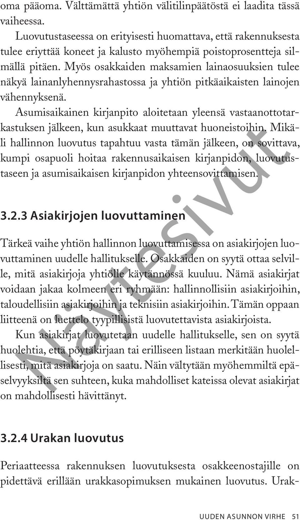 Myös osakkaiden maksamien lainaosuuksien tulee näkyä lainanlyhennysrahastossa ja yhtiön pitkäaikaisten lainojen vähennyksenä.