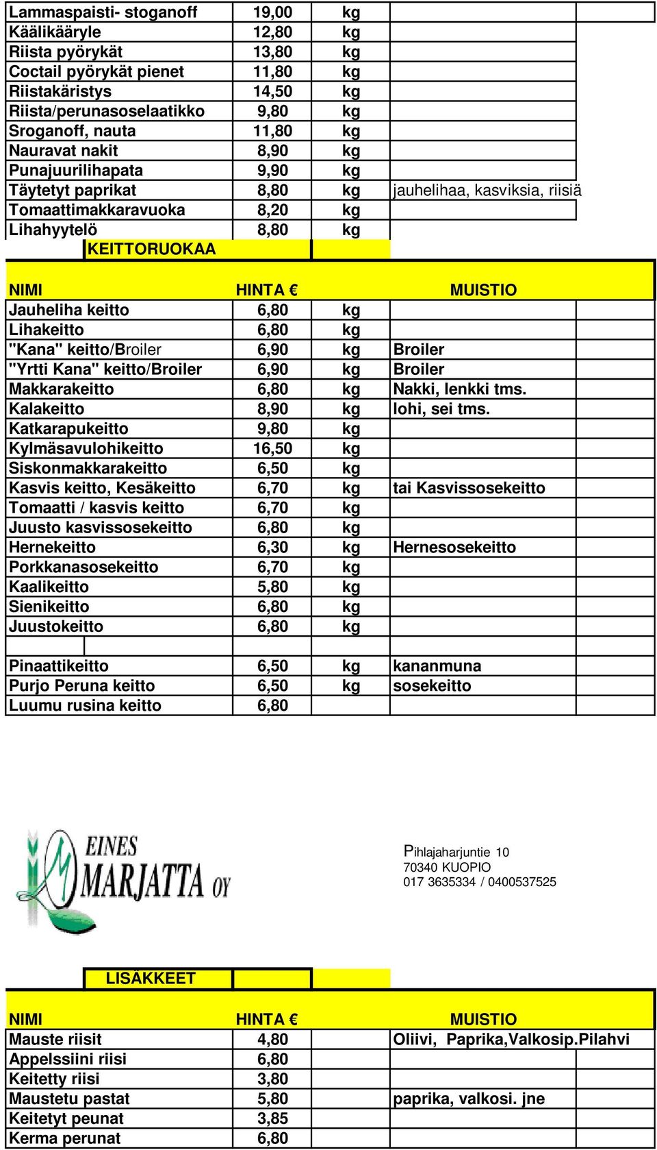 Broiler "Yrtti Kana" keitto/broiler 6,90 Broiler Makkarakeitto 6,80 Nakki, lenkki tms. Kalakeitto 8,90 lohi, sei tms.