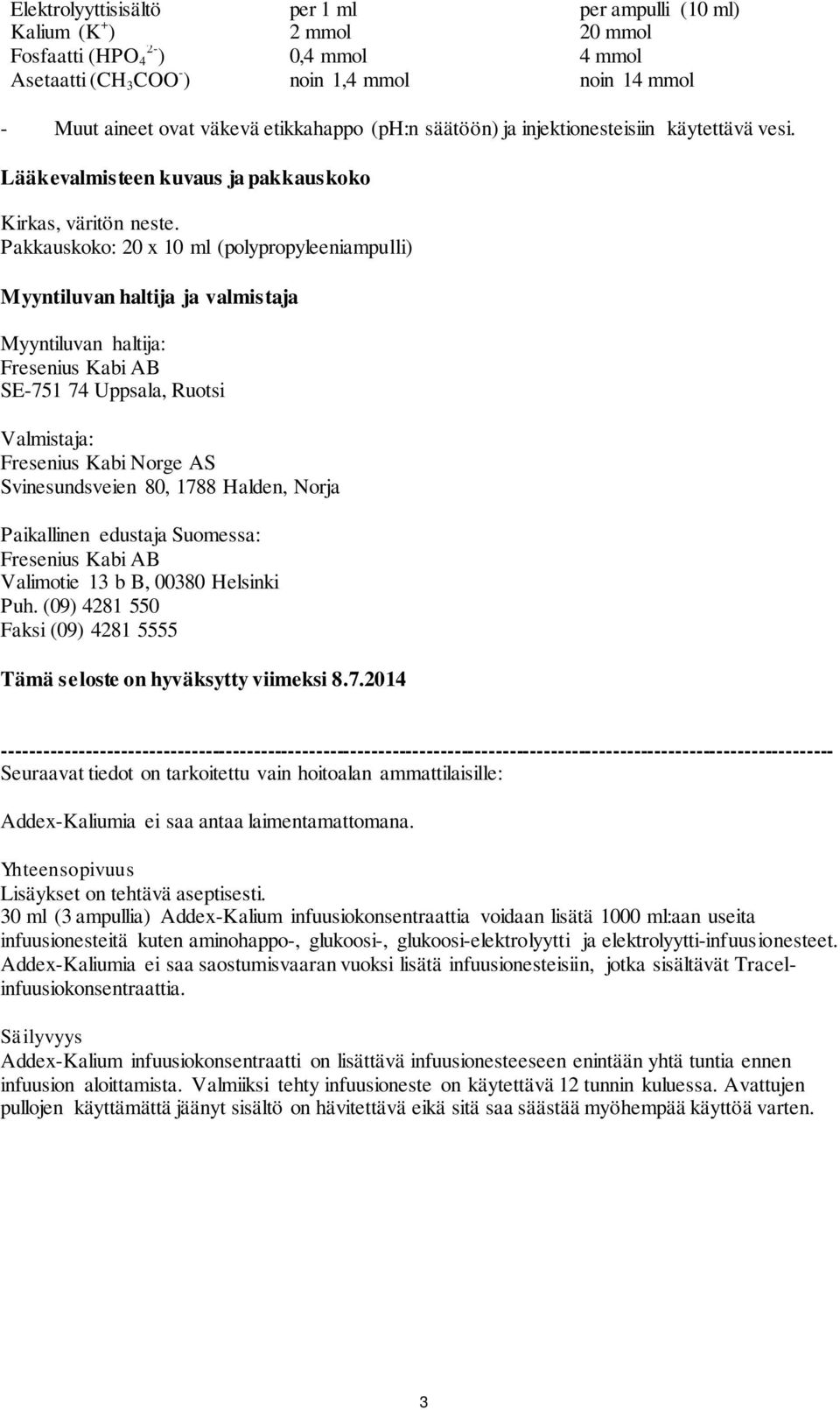 Pakkauskoko: 20 x 10 ml (polypropyleeniampulli) Myyntiluvan haltija ja valmistaja Myyntiluvan haltija: SE-751 74 Uppsala, Ruotsi Valmistaja: Fresenius Kabi Norge AS Svinesundsveien 80, 1788 Halden,