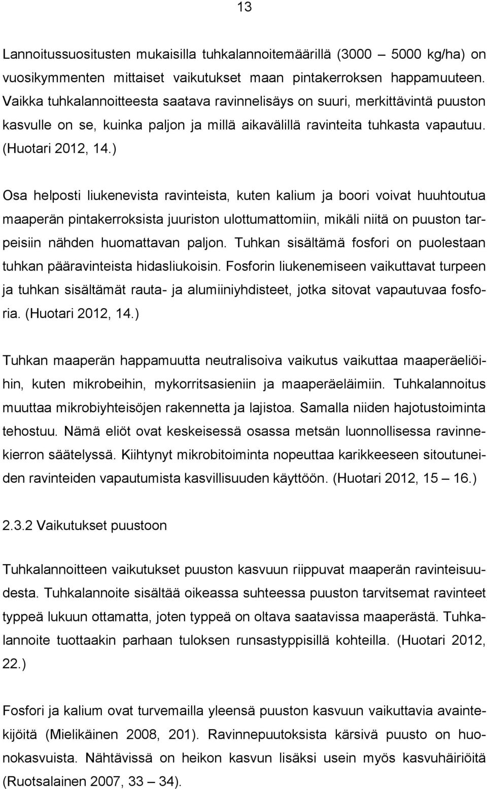 ) Osa helposti liukenevista ravinteista, kuten kalium ja boori voivat huuhtoutua maaperän pintakerroksista juuriston ulottumattomiin, mikäli niitä on puuston tarpeisiin nähden huomattavan paljon.