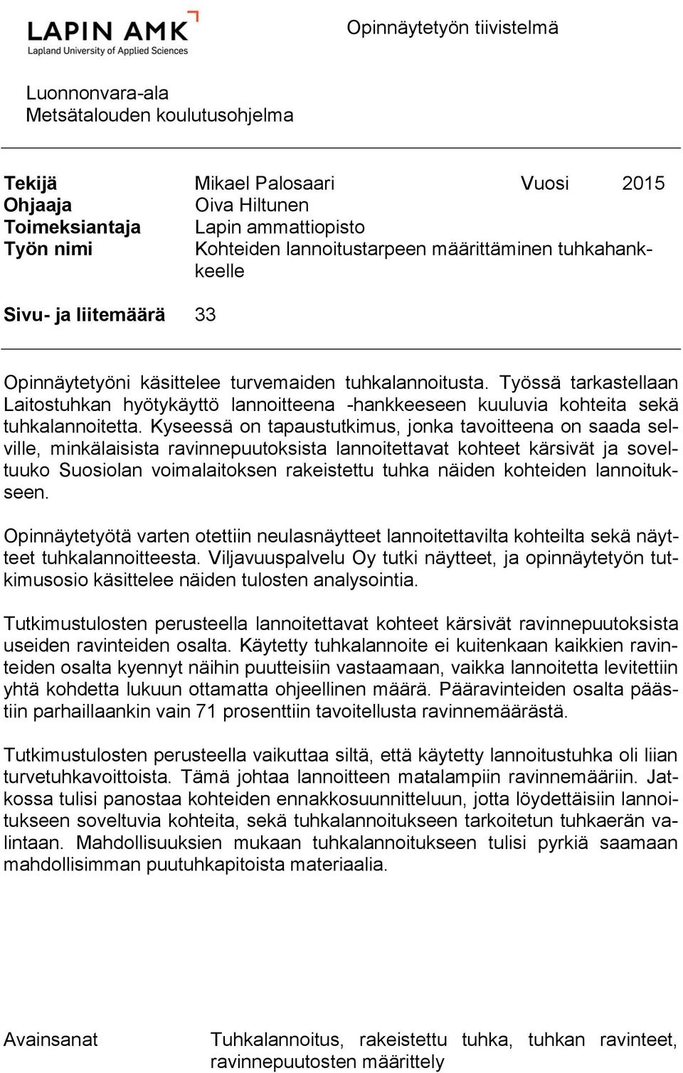 Työssä tarkastellaan Laitostuhkan hyötykäyttö lannoitteena -hankkeeseen kuuluvia kohteita sekä tuhkalannoitetta.