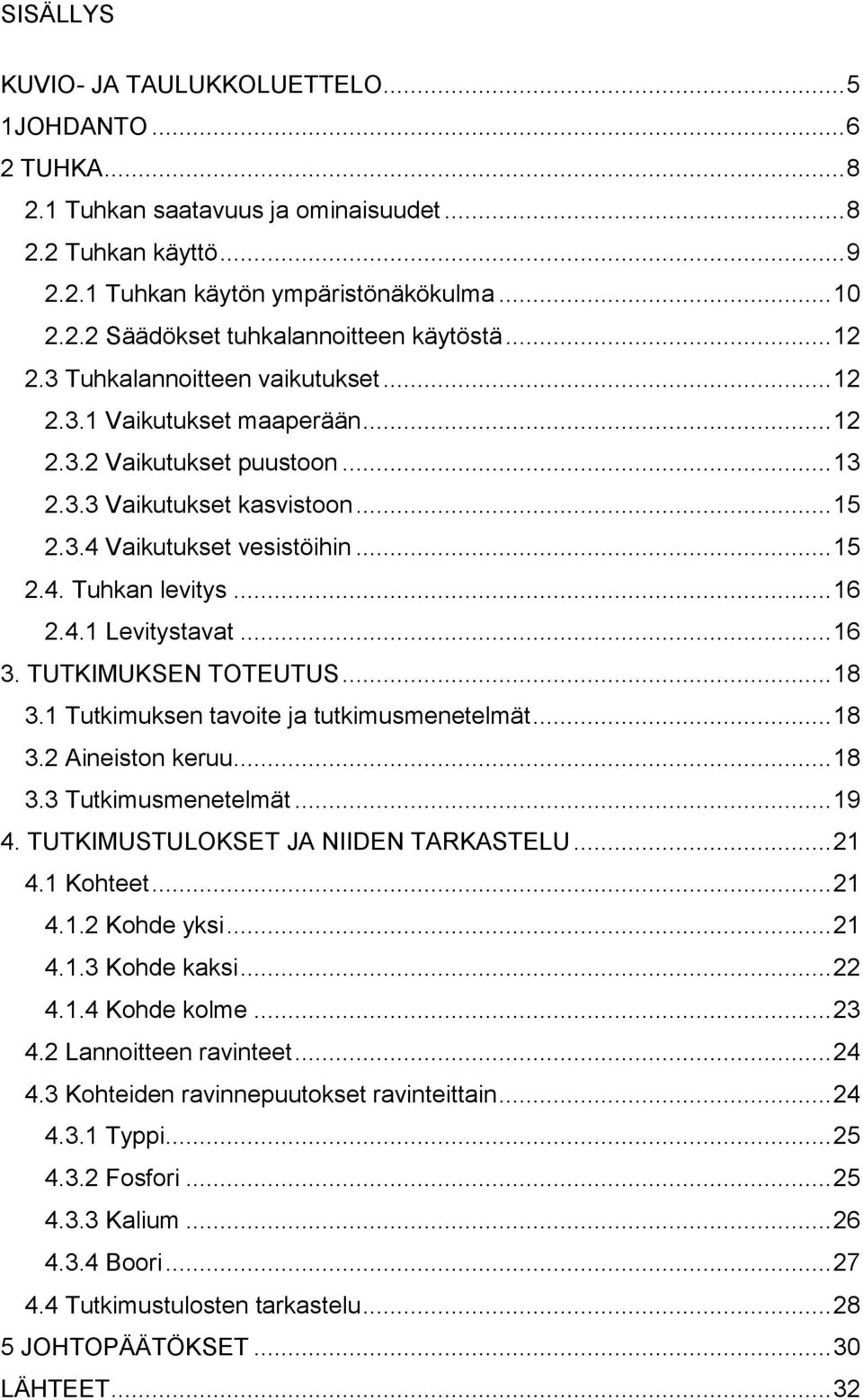 .. 16 2.4.1 Levitystavat... 16 3. TUTKIMUKSEN TOTEUTUS... 18 3.1 Tutkimuksen tavoite ja tutkimusmenetelmät... 18 3.2 Aineiston keruu... 18 3.3 Tutkimusmenetelmät... 19 4.