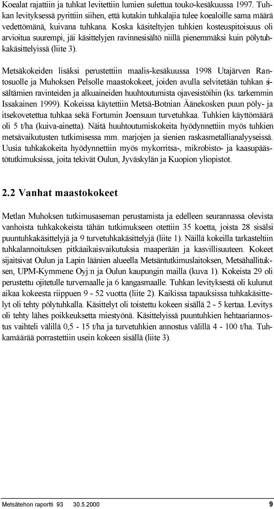 Metsäkokeiden lisäksi perustettiin maalis-kesäkuussa 1998 Utajärven Rantosuolle ja Muhoksen Pelsolle maastokokeet, joiden avulla selvitetään tuhkan sisältämien ravinteiden ja alkuaineiden