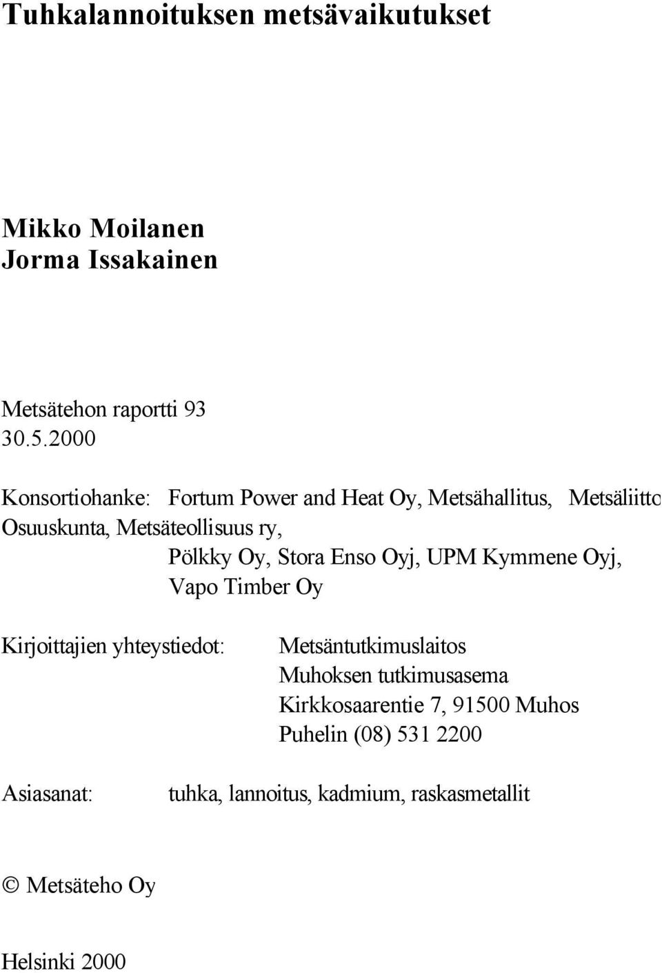 Oy, Stora Enso Oyj, UPM Kymmene Oyj, Vapo Timber Oy Kirjoittajien yhteystiedot: Metsäntutkimuslaitos Muhoksen