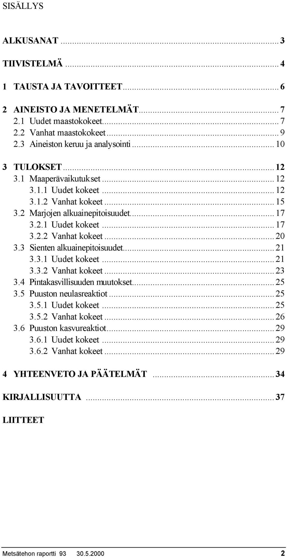 3 Sienten alkuainepitoisuudet...21 3.3.1 Uudet kokeet...21 3.3.2 Vanhat kokeet...23 3.4 Pintakasvillisuuden muutokset...25 3.5 Puuston neulasreaktiot...25 3.5.1 Uudet kokeet...25 3.5.2 Vanhat kokeet...26 3.