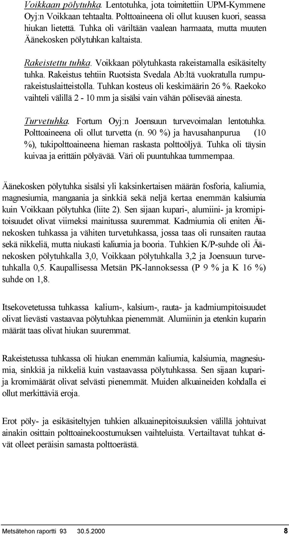 Rakeistus tehtiin Ruotsista Svedala Ab:ltä vuokratulla rumpurakeistuslaitteistolla. Tuhkan kosteus oli keskimäärin 26 %. Raekoko vaihteli välillä 2-10 mm ja sisälsi vain vähän pölisevää ainesta.