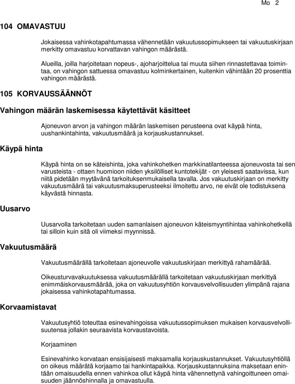 105 KORVAUSSÄÄNNÖT Vahingon määrän laskemisessa käytettävät käsitteet Käypä hinta Uusarvo Vakuutusmäärä Korvaamistavat Ajoneuvon arvon ja vahingon määrän laskemisen perusteena ovat käypä hinta,