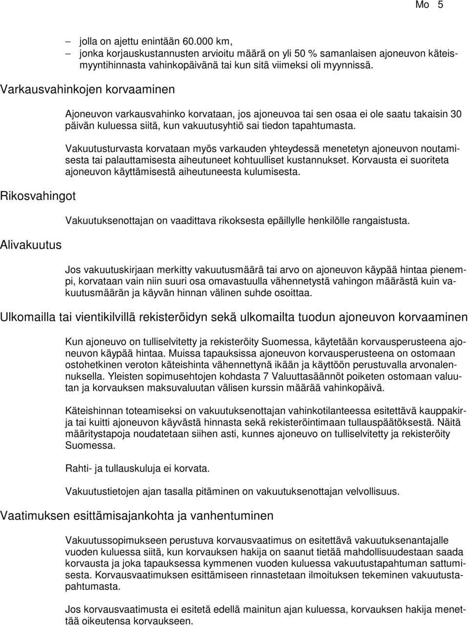 tapahtumasta. Vakuutusturvasta korvataan myös varkauden yhteydessä menetetyn ajoneuvon noutamisesta tai palauttamisesta aiheutuneet kohtuulliset kustannukset.