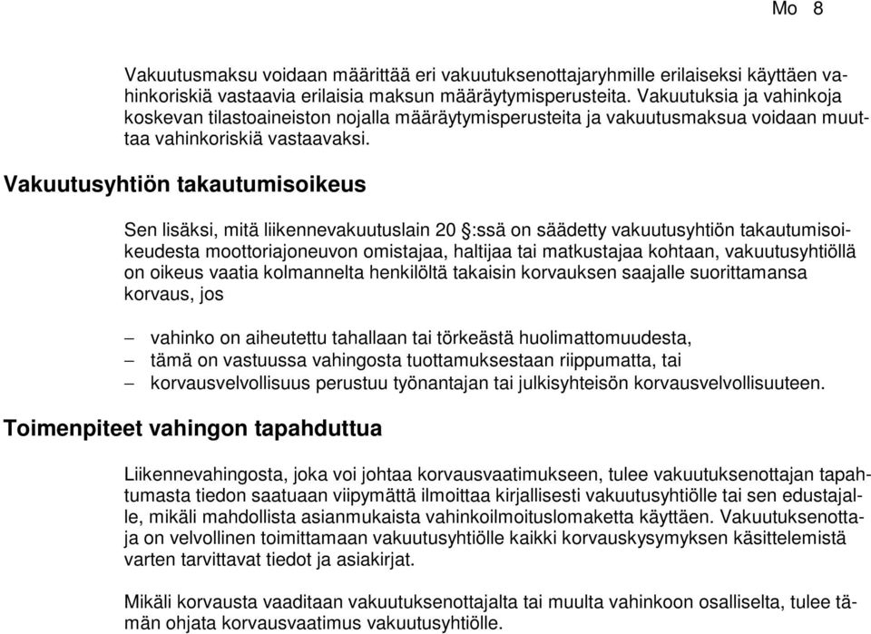 Vakuutusyhtiön takautumisoikeus Sen lisäksi, mitä liikennevakuutuslain 20 :ssä on säädetty vakuutusyhtiön takautumisoikeudesta moottoriajoneuvon omistajaa, haltijaa tai matkustajaa kohtaan,