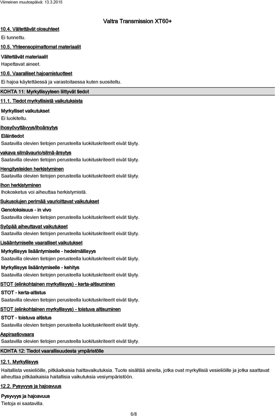 Ihosyövyttävyys/ihoärsytys Eläintiedot vakava silmävaurio/silmäärsytys Hengitysteiden herkistyminen Ihon herkistyminen Ihokosketus voi aiheuttaa herkistymistä.