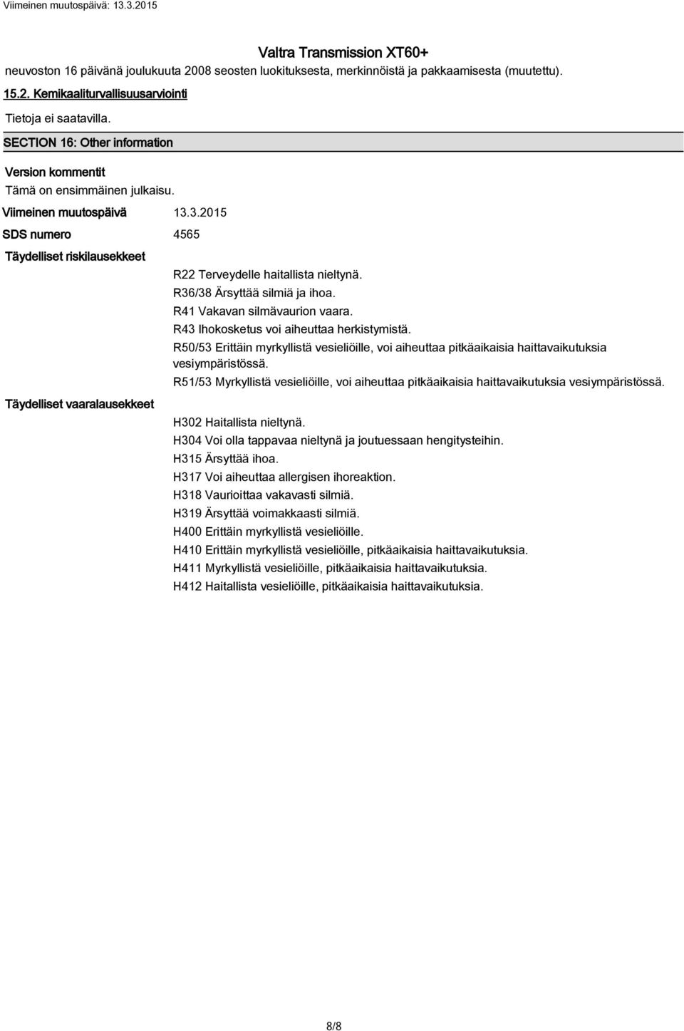 R41 Vakavan silmävaurion vaara. R43 Ihokosketus voi aiheuttaa herkistymistä. R50/53 Erittäin myrkyllistä vesieliöille, voi aiheuttaa pitkäaikaisia haittavaikutuksia vesiympäristössä.